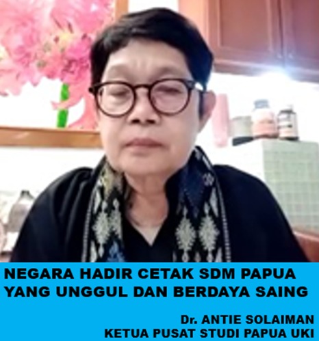 ANTIE SOLAIMAN: KEHADIRAN NEGARA , CIPTAKAN SDM PAPUA UNGGUL DAN BERDAYA SAING , KETUA PUSAT STUDI PAPUA UKI